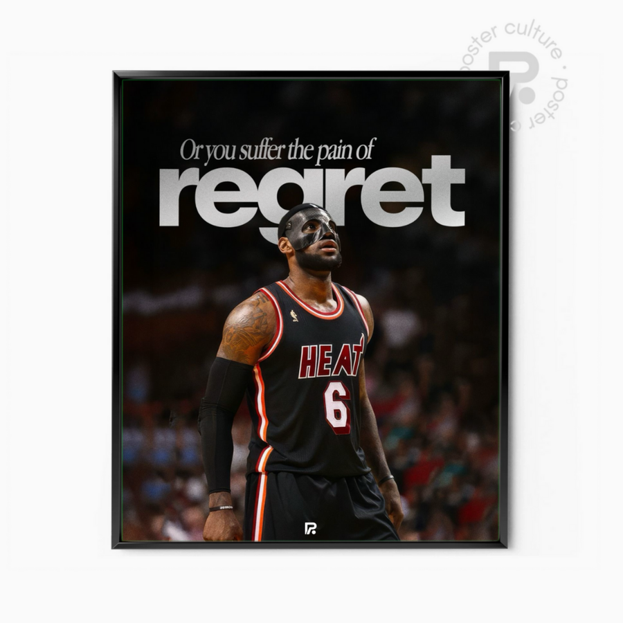 LeBron James – Or you suffer the pain of regret